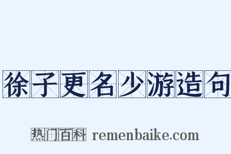 徐子更名少游造句是什么意思的图片